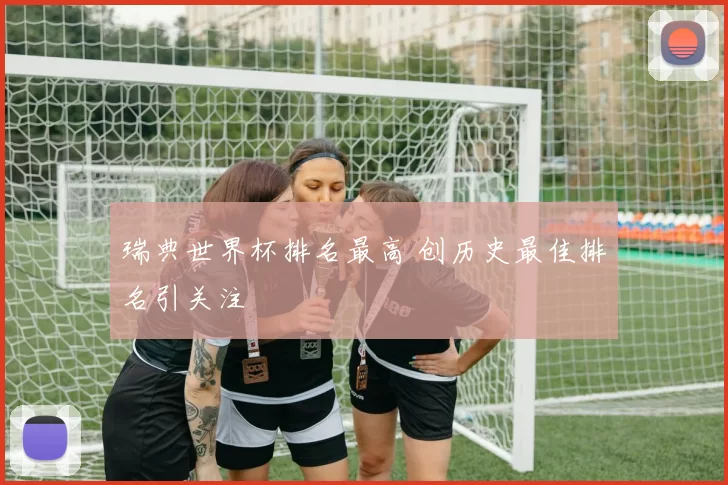 瑞典世界杯排名最高 创历史最佳排名引关注