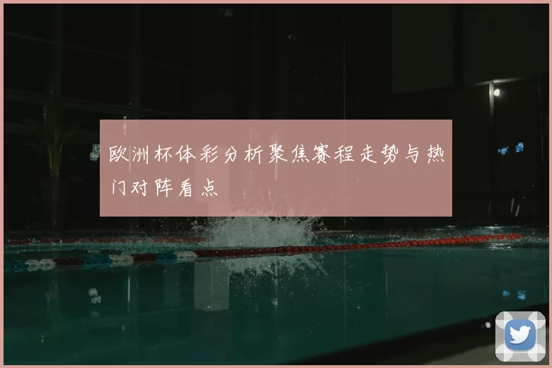 欧洲杯体彩分析聚焦赛程走势与热门对阵看点