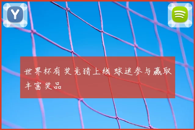 世界杯有奖竞猜上线 球迷参与赢取丰富奖品