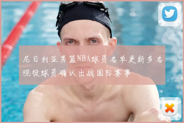 尼日利亚男篮NBA球员名单更新多名现役球员确认出战国际赛事