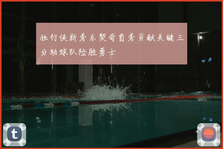 独行侠新秀东契奇首秀贡献关键三分助球队险胜勇士