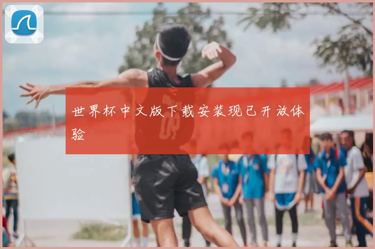世界杯中文版下载安装现已开放体验