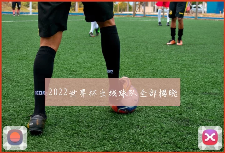 2022世界杯出线球队全部揭晓