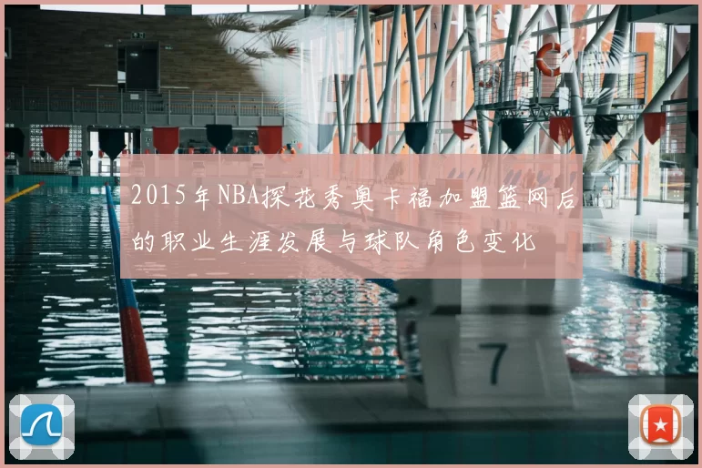 2015年NBA探花秀奥卡福加盟篮网后的职业生涯发展与球队角色变化